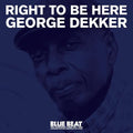 GEORGE DEKKER - RIGHT TO BE HERE (VINYL)
