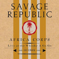 SAVAGE REPUBLIC - AFRICA CORPS LIVE AT THE WHISKY A GO GO 30TH DECEMBER 1981 (VINYL)